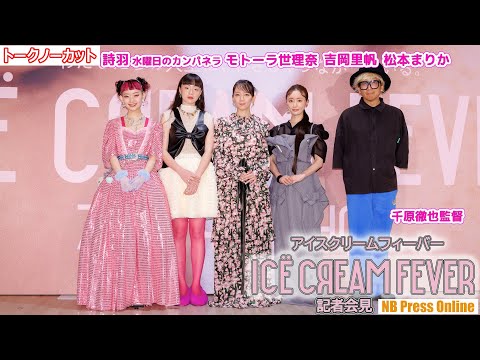 【トークノーカット】「すべてが破天荒な作品」吉岡里帆×モトーラ世理奈×詩羽（水曜日のカンパネラ）×松本まりか×千原徹也監督 映画『アイスクリームフィーバー』記者会見