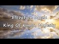 Elevation Music - King Of Kings, Majesty [with lyrics]