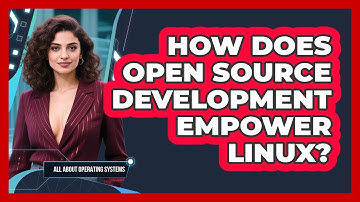 How Does Open Source Development Empower Linux? - All About Operating Systems