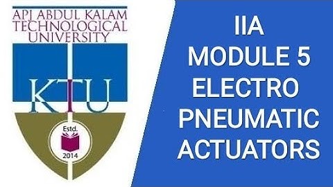 ELECTRO PNEUMATIC ACTUATIOR,  EE404, INDUSTRIAL INSTRUMENTATION AND AUTOMATION, KTU, MODULE 5