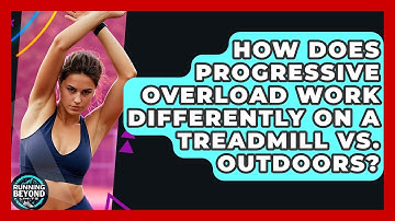 How Does Progressive Overload Work Differently On A Treadmill Vs. Outdoors? - Running Beyond Limits