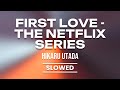 Hikaru Utada - First Love - The Netflix Series (Slowed) ⎸ Lyrics