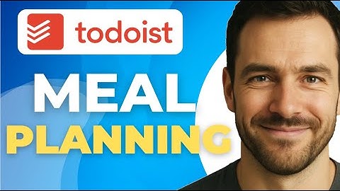 How to Use Todoist for Meal Planning Complete 2025 Guide