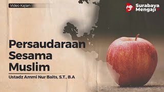 Persaudaraan Sesama Muslim - Ustadz Ammi Nur Baits ST., BA.