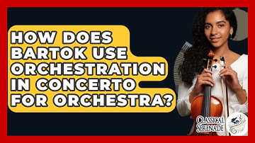 How Does Bartok Use Orchestration In Concerto For Orchestra? - Classical Serenade