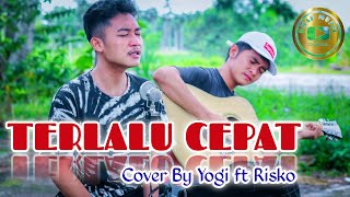 TERLALU CEPAT ISQIA HIJRI COVER BY YOGI FT RISKO