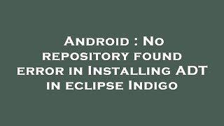 Android : No repository found error in Installing ADT in eclipse Indigo