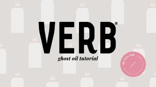 VERB ghost oil tutorial