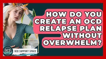 How Do You Create An OCD Relapse Plan Without Overwhelm? - OCD Support Space