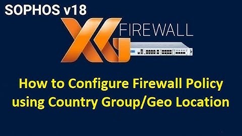 7 2 How to Configure Firewall Rule using Country/Geo Location || Sophos XG Firewall || Hands-on LABS
