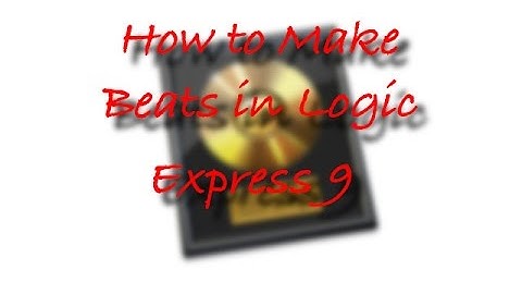 How To Make Beats in Logic Express 9