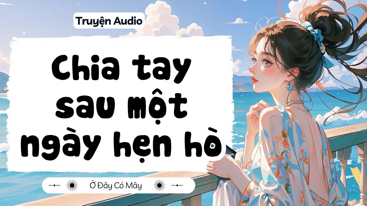 [ Truyện Audio ] Chia tay sau một ngày hẹn hò | Ở Đây Có Mây