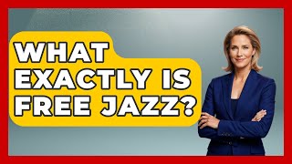 What Exactly Is Free Jazz? - Jazz Music Legends
