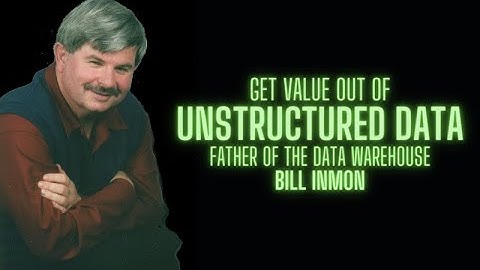 Get Value from Unstructured Data - Father of the Data Warehouse Bill Inmon