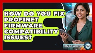 How Do You Fix Profinet Firmware Compatibility Issues? - Industrial Tech Insights