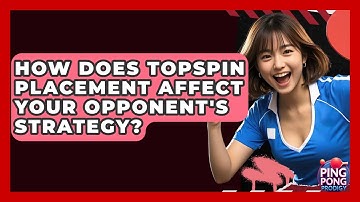 How Does Topspin Placement Affect Your Opponent