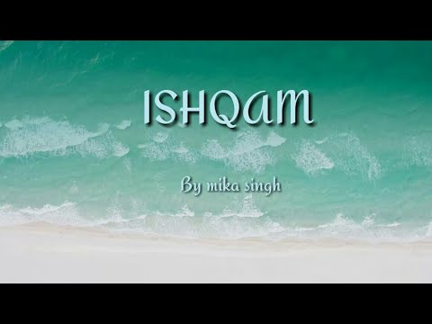 Ishqam  lyrics by mika singh  ft Ali quli mirza