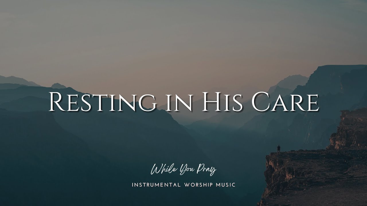 Resting in His Care | Instrumental Worship Music | While You Pray