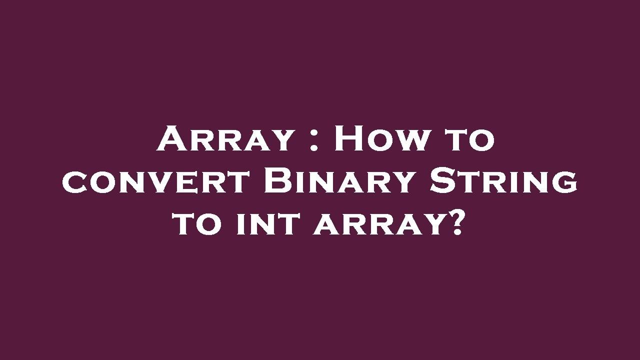 Array : How to convert Binary String to int array? - YouTube