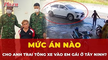 Vụ anh trai lái ô tô tông tử vong em gái ở Tây Ninh: Bất ngờ mức án có thể phải nhận | Tin nhanh