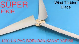 HARİKA BİR YÖNTEM 100 ‘LÜK PVC BORUDAN RÜZGAR TÜRBİNİ KANADI YAPIMI - Wind Türbine Blade