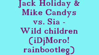 Jack Holiday & Mike Candys vs. Sia - Wild children (iDjMoro! rainbootleg)