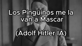 Los Pingüinos me la van a Mascar (Adolf Hitler IA)