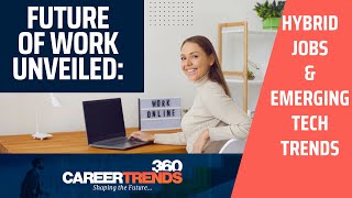 Future of Work Unveiled: Hybrid Jobs & Emerging Tech Trends | CareerTrends360