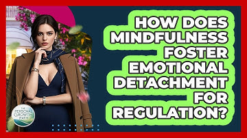 How Does Mindfulness Foster Emotional Detachment For Regulation? - The Personal Growth Path