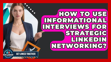 How To Use Informational Interviews For Strategic LinkedIn Networking? - Get Linked Together