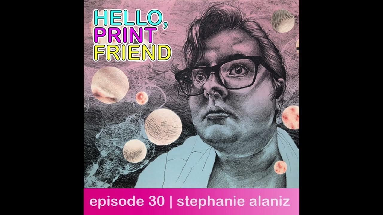 Episode 30 stephanie alaniz hello print friend youtube