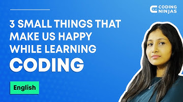 3 Small Things That Make Us Happy While Learning Coding | How To Be A Happy Coder | Coding Ninjas