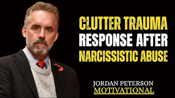Clutter as a Trauma Response After Narcissistic Abuse | speech by Jordan Peterson