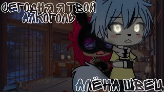 🍷Клип||Сегодня я твой алкоголь||Алёна Швец||Gacha Life 🍷