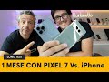 1 MESE CON PIXEL 7 pro e Vs  IPHONE