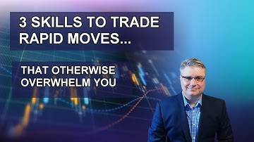 Combine These 3 Skills to Trade Rapid Moves That Otherwise Overwhelm You