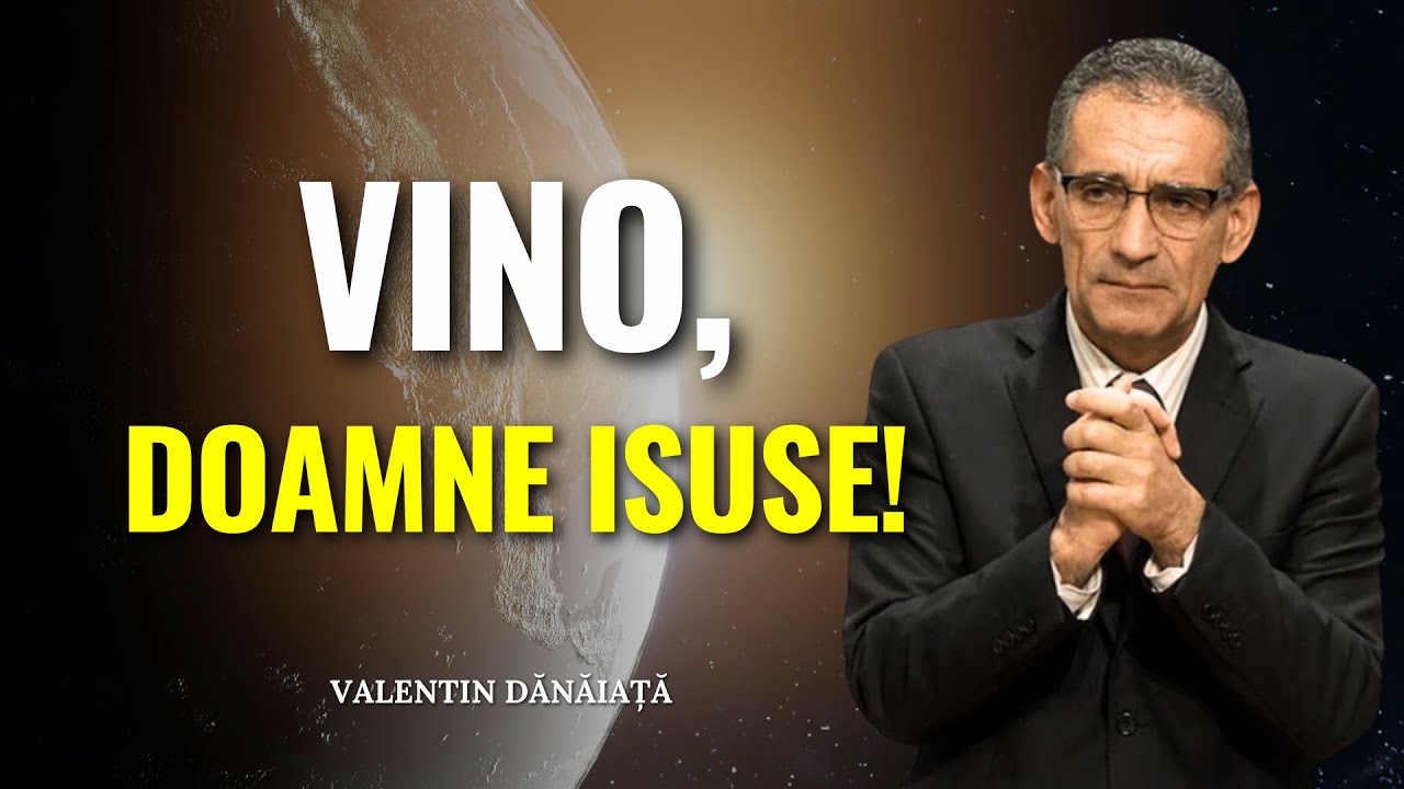 Valentin Dănăiață - Vino, Doamne Isuse! - predici creștine