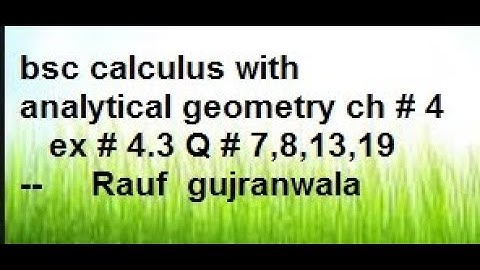 q7,8,13,19 ex 4.3 ch4 calculus with analytical geometry