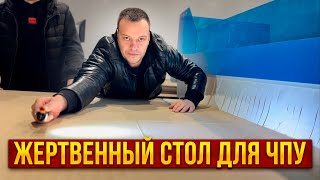 Изготовление жертвенного стола на ЧПУ: ЗА НАМИ НЕ ПОВТОРЯТЬ!