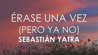 Sebastián Yatra - Érase Una Vez Pero Ya No (Letra)