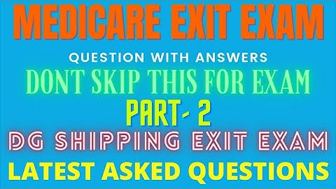 MEDICARE EXIT EXAM QUESTIONS PART 2 | DG SHIPPING EXIT EXAM