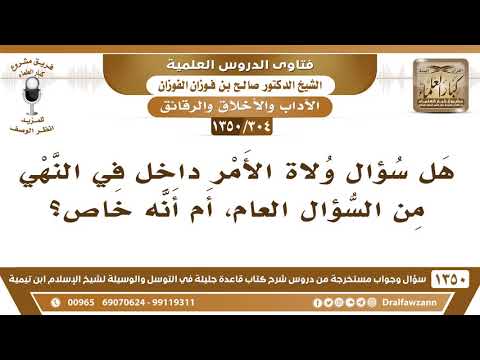 [304 /1350] هل سؤال ولاة الأمر داخل في النهي من السؤال العام، أم أنه خاص؟ الشيخ صالح الفوزان