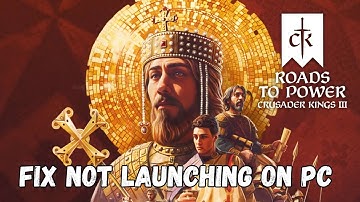 How To Fix Crusader Kings III: Roads to Power Not Launching/Won