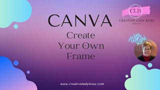 Canva:  Create Your Own Custom Frame Using Canva and PhotoPea.  All 100% FREE.