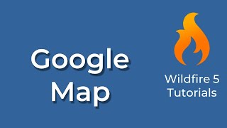 Wildfire 5 | Adding Content: Google Map