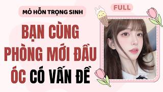 Full audio | Bạn cùng phòng mới đầu óc có vấn đề | Mỏ Hỗn Trọng Sinh #truyenaudio