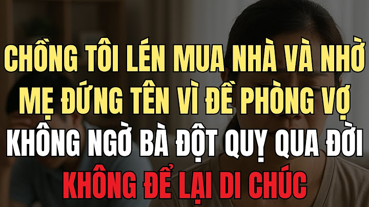 Chồng tôi lén mua nhà và nhờ mẹ đứng tên vì đề phòng vợ không ngờ bà đột quỵ qua đời không để lại...