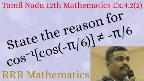 Standard-12 State the reason for cos⁻¹[cos(-π/6)] ≠ -π/6. TN 12th TB Ex:4.2(2)