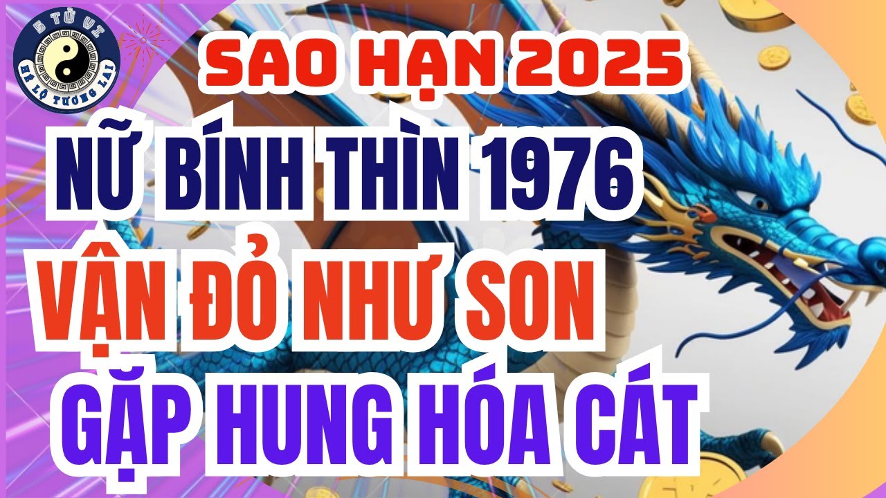 Tử Vi Nữ Mạng Bính Thìn 1976 Năm 2025: Phân Tích Chi Tiết Vận Hạn & Cách Hóa Giải