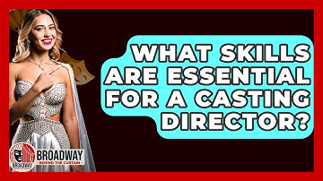 What Skills Are Essential For A Casting Director? - Broadway Behind The Curtain
